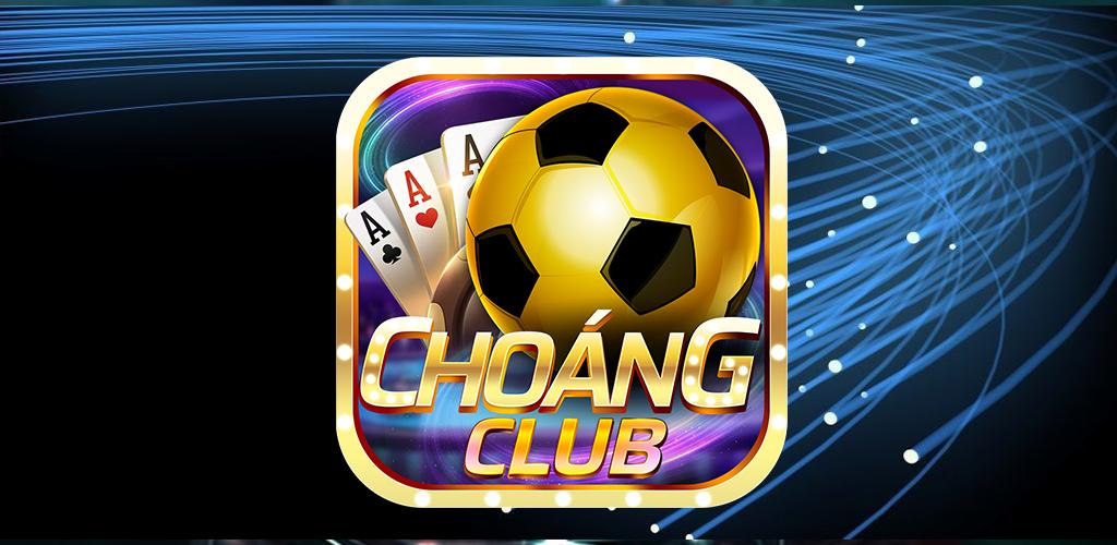 Choáng Club là cổng game chơi cờ bạc 